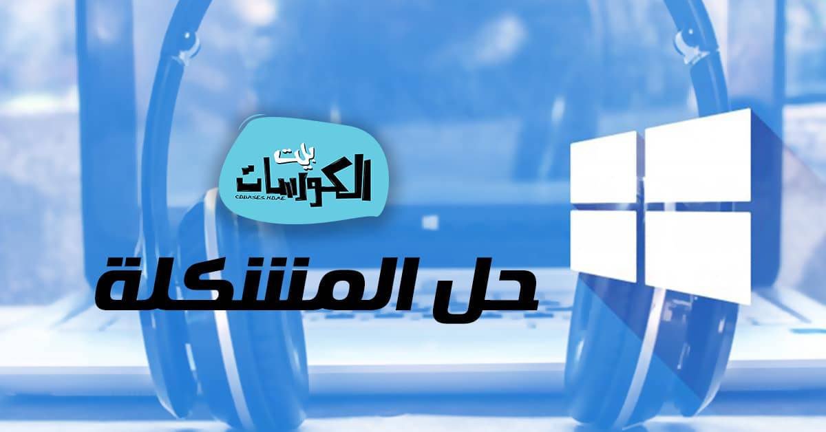 حل مشكلة سماعات الرأس مع ويندوز 10